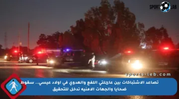 تصاعد الاشتباكات بين عائلتي اللفع والهدوي في أولاد عيسى.. سقوط ضحايا والجهات الأمنية تدخل للتحقيق